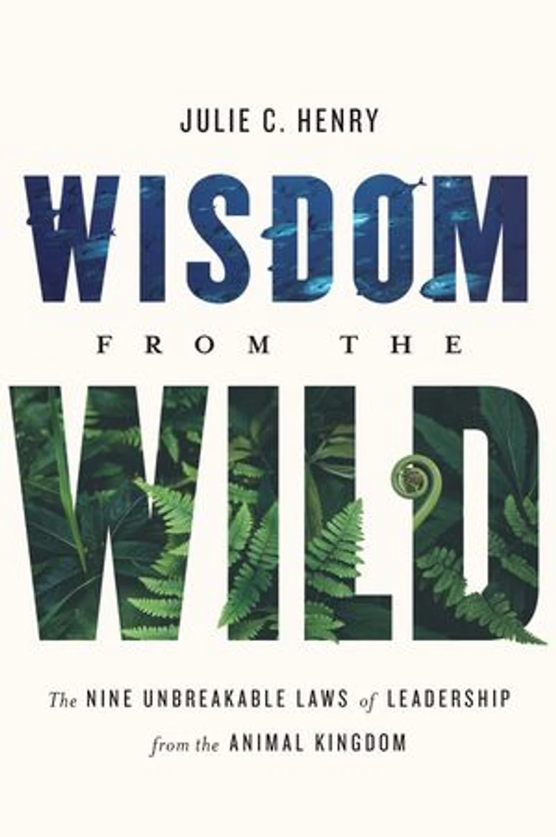 Wisdom from the Wild: Nine Unbreakable Laws of Leadership Animal Kingdom
