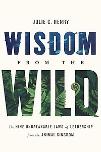 Wisdom from the Wild: Nine Unbreakable Laws of Leadership Animal Kingdom