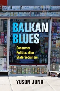 Balkan Blues: Consumer Politics After State Socialism