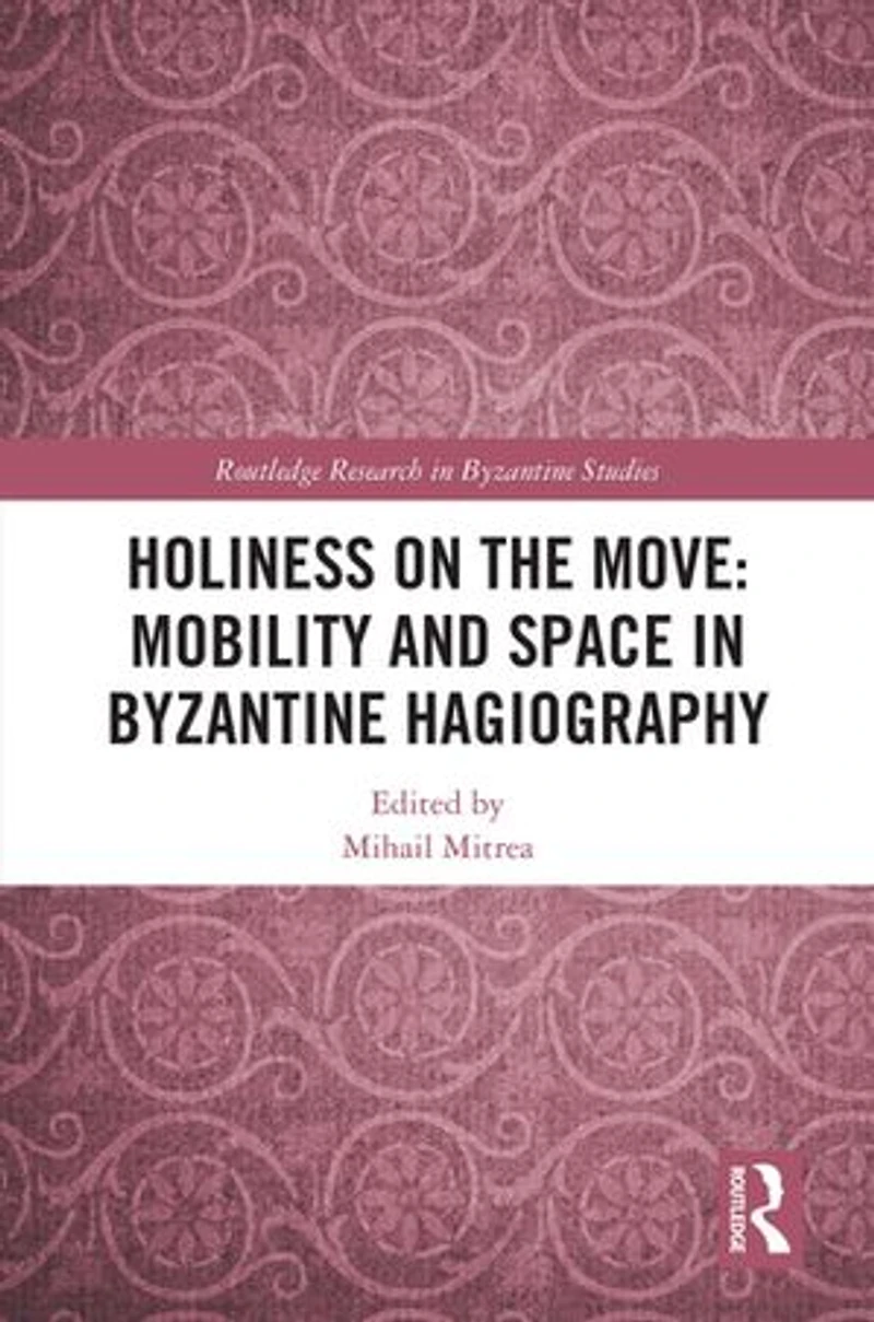 Holiness on the Move: Mobility and Space Byzantine Hagiography