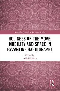 Holiness on the Move: Mobility and Space Byzantine Hagiography