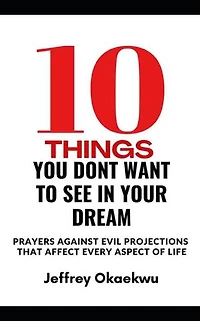0 THINGS YOU DON'T WANT TO SEE IN YOUR DREAM: Prayers against evil projections that affect every aspect of life