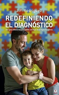 REDEFINIENDO EL DIAGNÓSTICO: Una guía emocional para padres con hijos en el espectro autista