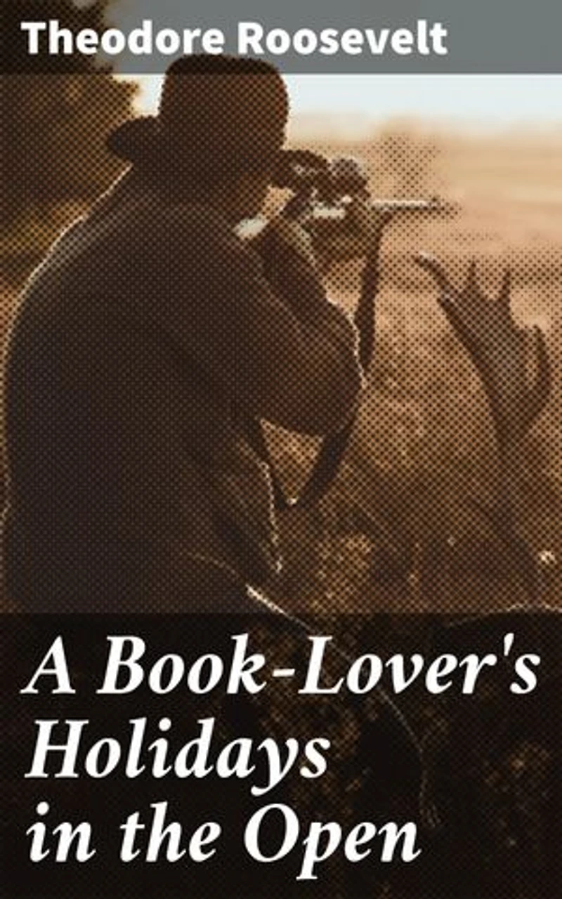 A Book-Lover's Holidays in the Open: Exploring North America's Natural Beauty Through the Eyes of a Literary Adventurer