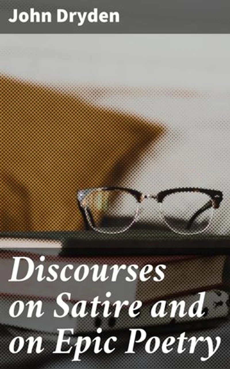 Discourses on Satire and on Epic Poetry: Exploring the Art of Critique and Narrative: A Study of Satire and Epic Poetry in English Literature
