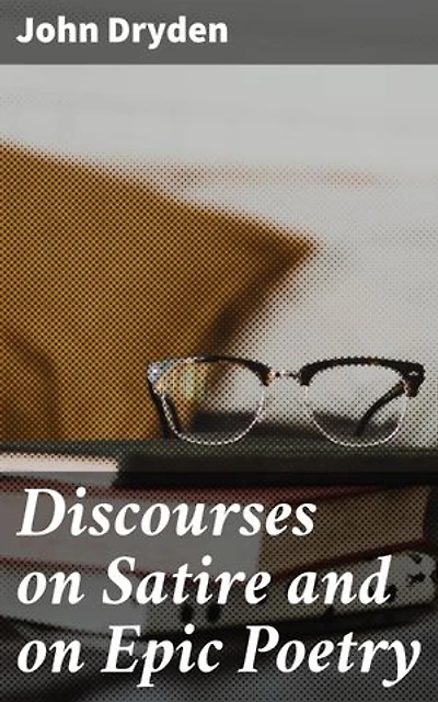 Discourses on Satire and on Epic Poetry: Exploring the Art of Critique and Narrative: A Study of Satire and Epic Poetry in English Literature