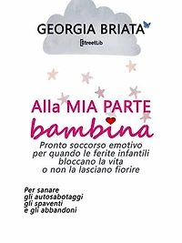 Alla mia parte bambina: Pronto soccorso emotivo per quando le ferite infantili bloccano la vita o non la lasciano fiorire