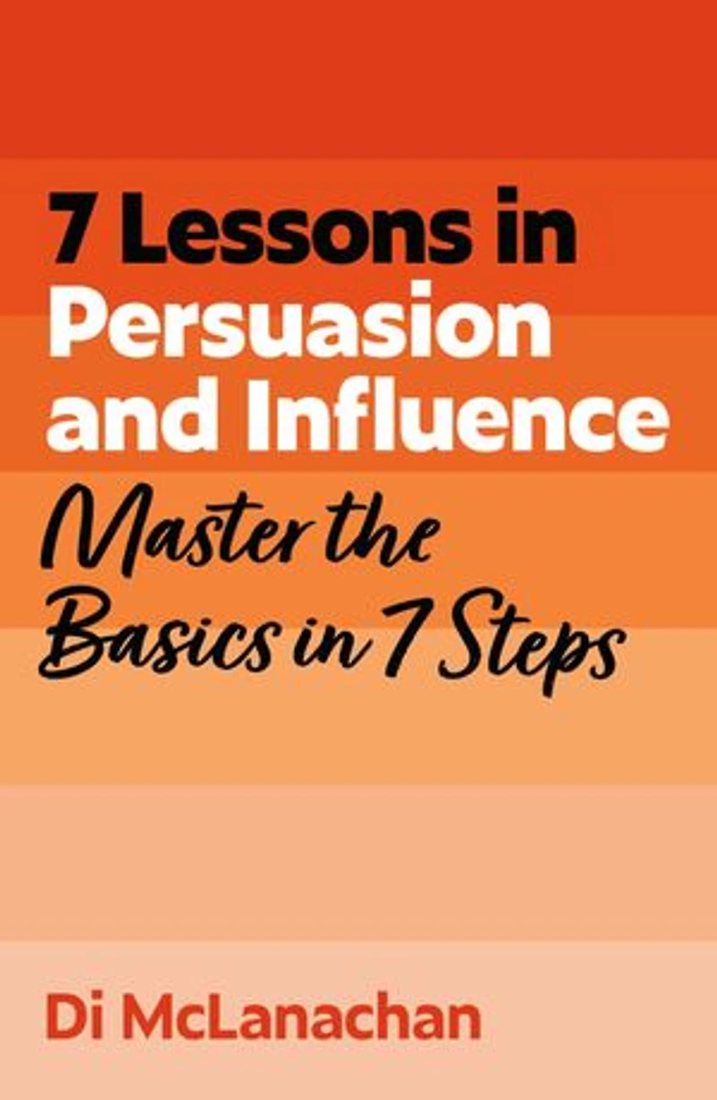 7 Lessons Persuasion and Influence: Master the Basics Steps