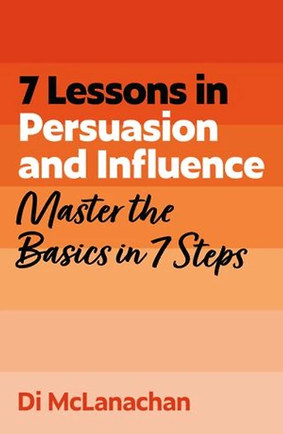 7 Lessons Persuasion and Influence: Master the Basics Steps