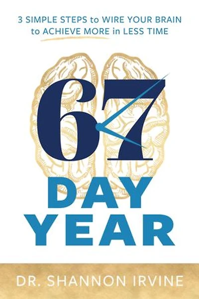 67 Day Year: 3 Simple Steps to Wire Your Brain to Achieve More in Less Time