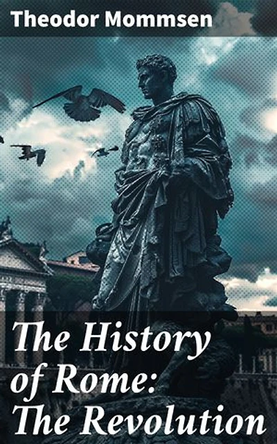 The History of Rome: The Revolution: The Evolution of Ancient Rome: A Scholarly Exploration of Political Turmoil