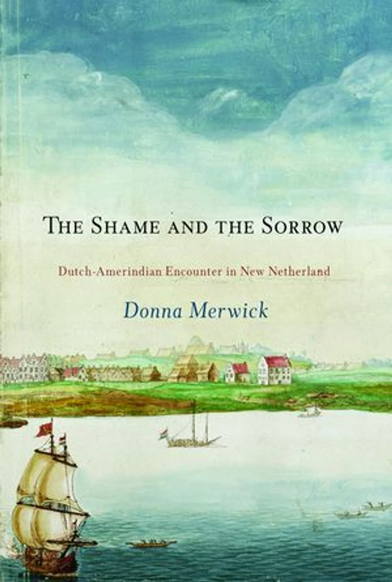 the Shame and Sorrow: Dutch-Amerindian Encounters New Netherland