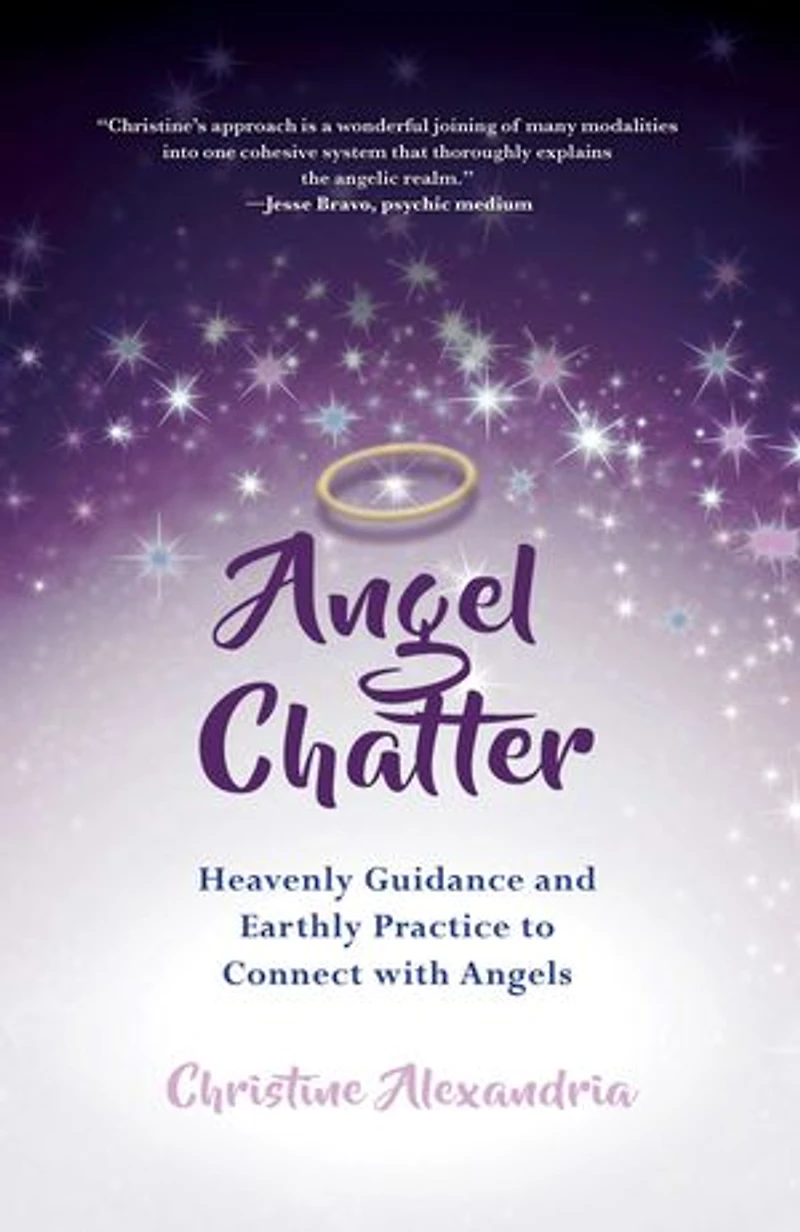 Angel Chatter: Heavenly Guidance And Earthly Practice To Connect With Angels