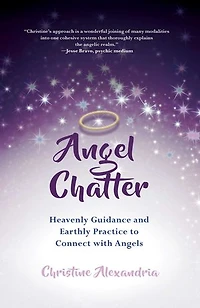 Angel Chatter: Heavenly Guidance And Earthly Practice To Connect With Angels