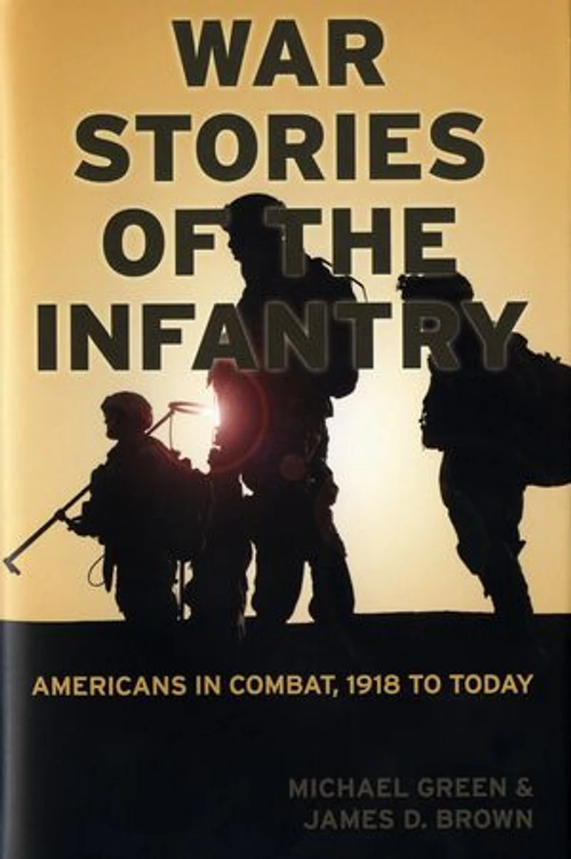 War Stories of the Infantry: Americans in Combat, 1918 to Today