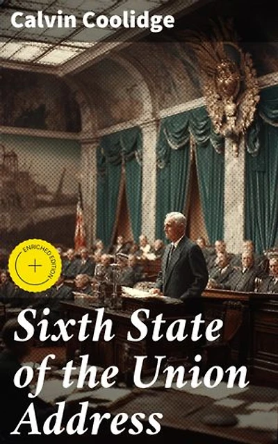 Sixth State of the Union Address: Enriched edition. An Insight into America's Economic and Political Landscape in 1928
