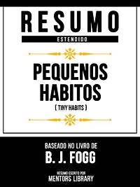 Resumo Estendido - Pequenos Hábitos (Tiny Habits) - Baseado No Livro De B. J. Fogg