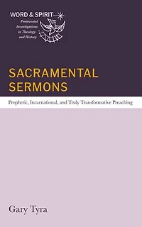 Sacramental Sermons: Prophetic, Incarnational, and Truly Transformative Preaching