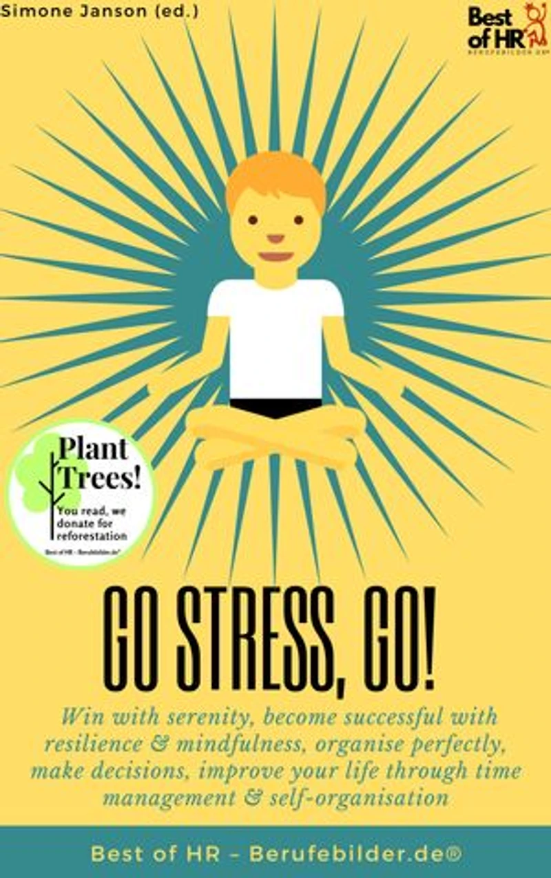 Go Stress, Go: incl. Bonus – Win with serenity, become successful with resilience & mindfulness, organise perfectly, make decisions, improve your life through time management & self-organisation