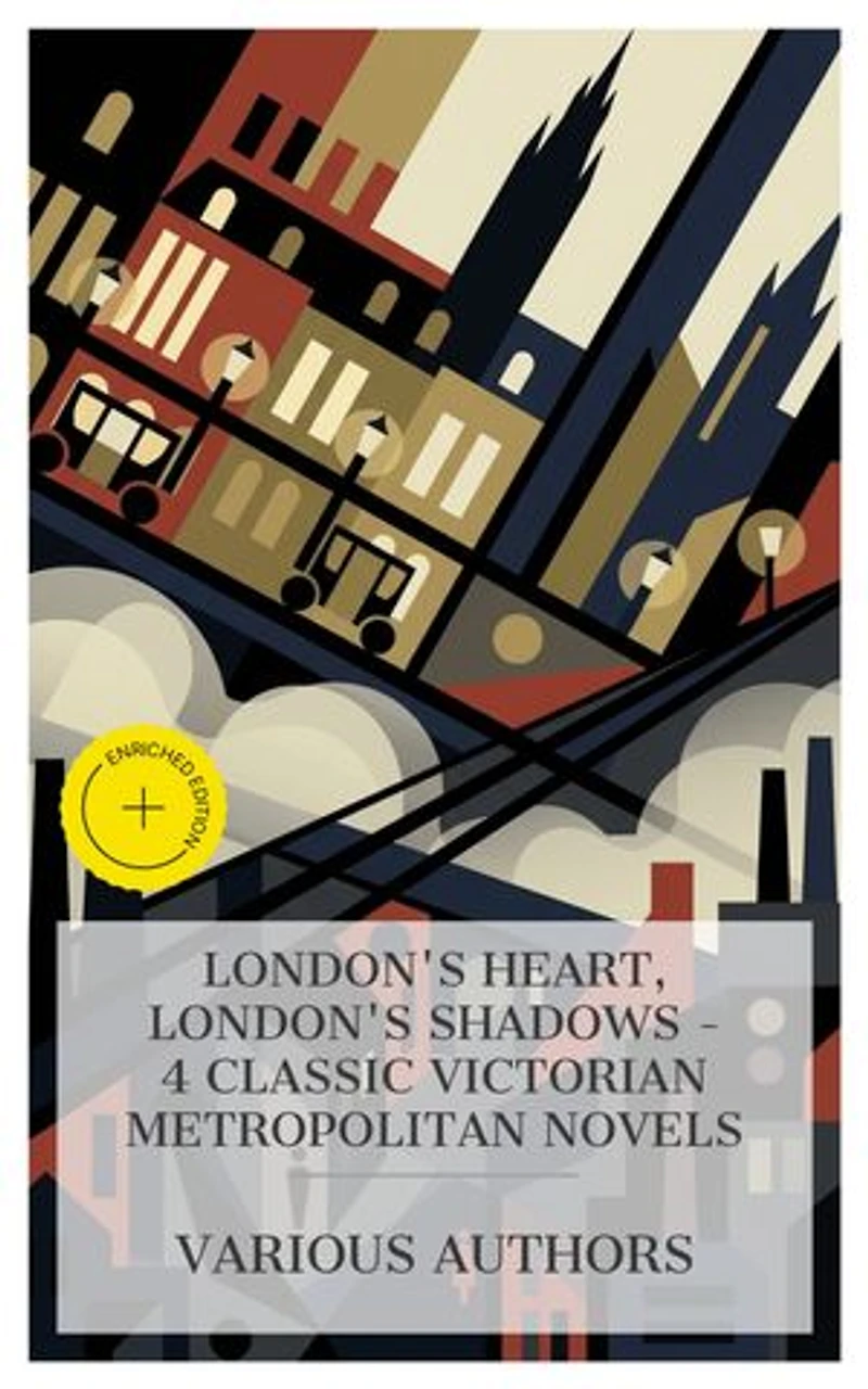 London's Heart, London's Shadows – 4 Classic Victorian Metropolitan Novels: Enriched edition. The Mysteries of London, Vanity Fair, Cobwebs and Cables, Fraternity