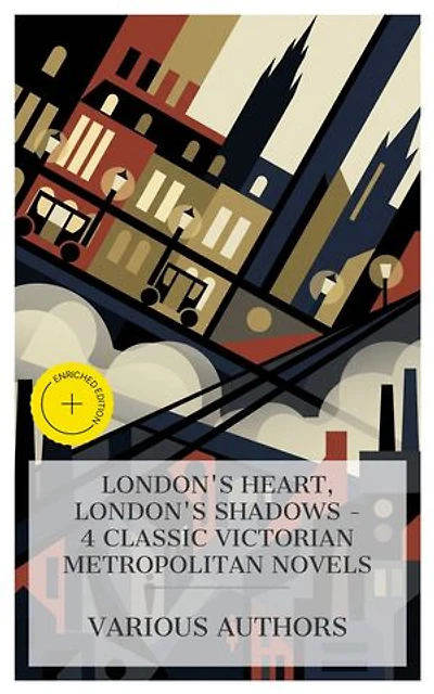 London's Heart, London's Shadows – 4 Classic Victorian Metropolitan Novels: Enriched edition. The Mysteries of London, Vanity Fair, Cobwebs and Cables, Fraternity