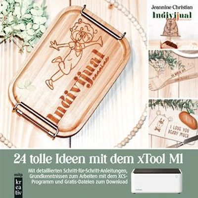24 tolle Ideen mit dem xTool M1 Lasercutter: Mit detaillierten Schritt-für-Schritt-Anleitungen, Grundkenntnissen zum Arbeiten mit dem XCS-Programm und Gratis-Dateien zum Download