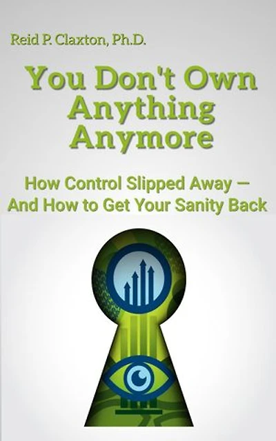 You Don't Own Anything Anymore: How Control Slipped Away-And How to Get Your Sanity Back
