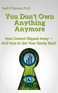 You Don't Own Anything Anymore: How Control Slipped Away-And How to Get Your Sanity Back