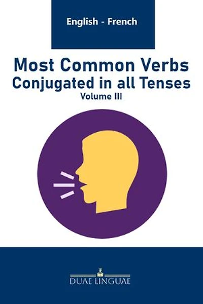 Most Common Verbs Conjugated in all Tenses: English - French Verb Tables, #3