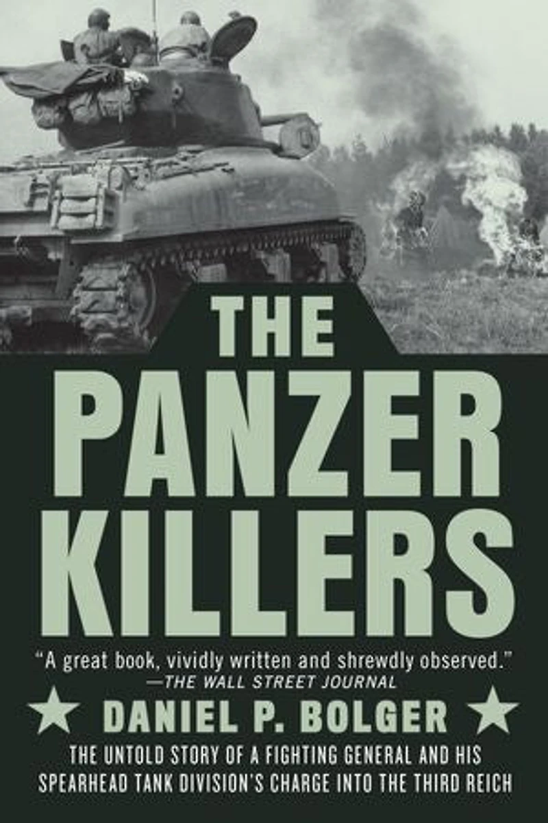 The Panzer Killers: Untold Story Of A Fighting General And His Spearhead Tank Division's Charge Into Third Reich