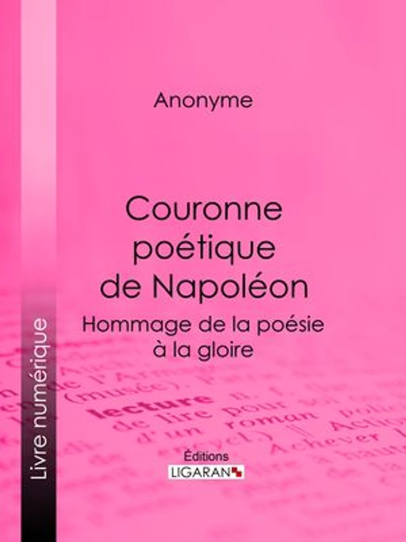 Couronne poétique de Napoléon: Hommage de la poésie à la gloire