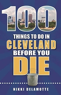 100 Things to Do in Cleveland Before You Die