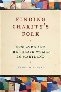 Finding Charity's Folk: Enslaved and Free Black Women Maryland