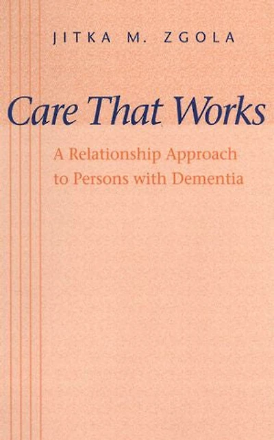Care That Works: A Relationship Approach to Persons with Dementia