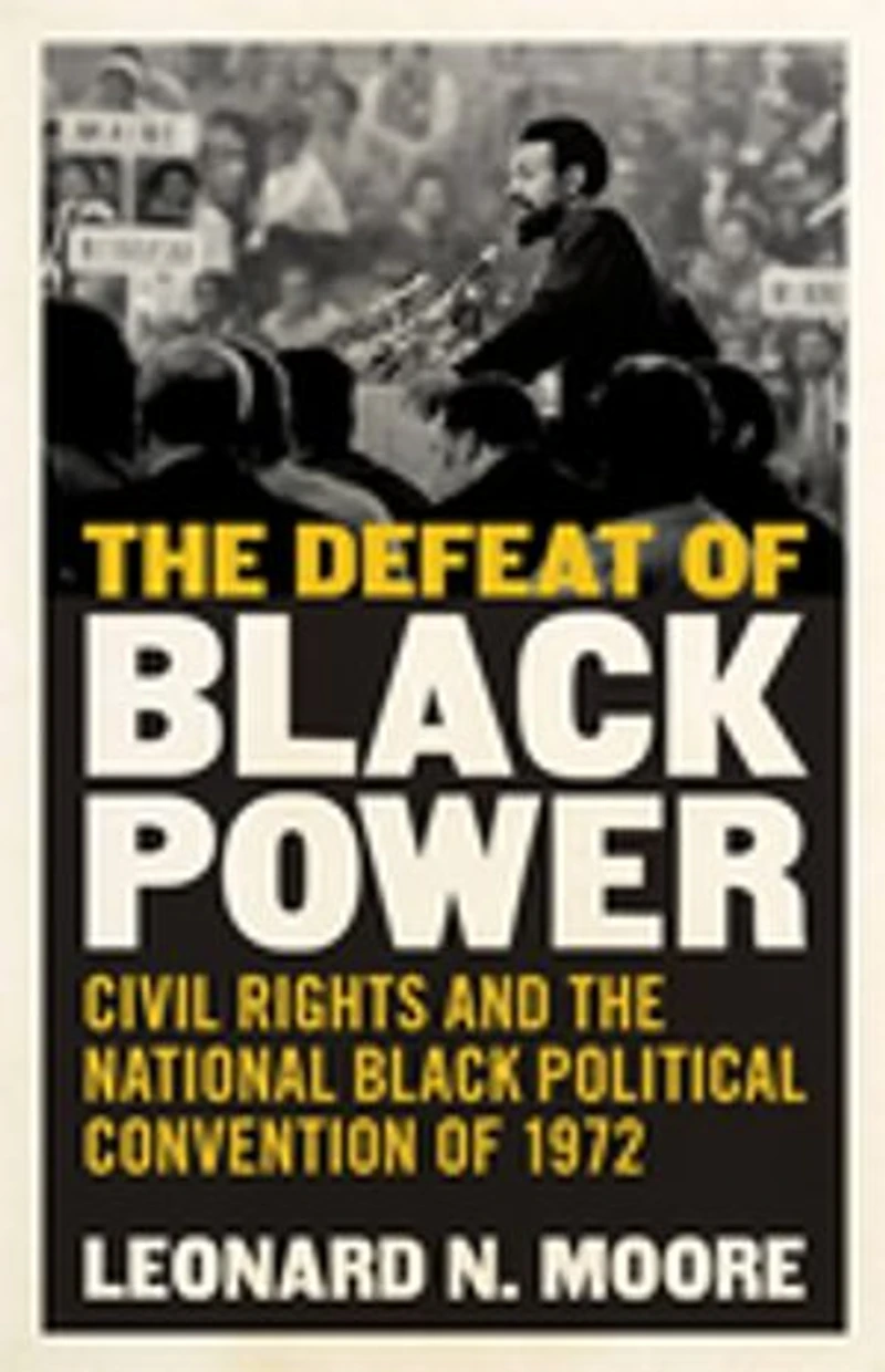 The Defeat of Black Power: Civil Rights and the National Black Political Convention of 1972