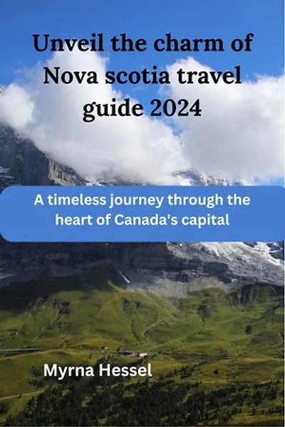 Unveil The Charm of Nova Scotia Travel Guide 2024: A timeless journey through the heart of Canada's capital