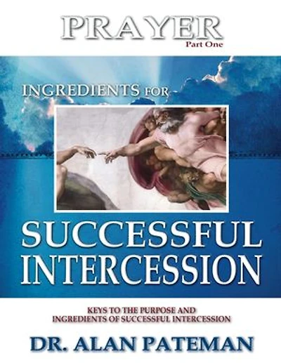 Prayer, Ingredients for Successful Intercession (Part One): Keys to the Purpose and Ingredients of Successful Intercession