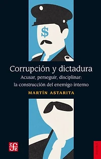 Corrupción y dictadura: Acusar, perseguir, disciplinar: la construcción del enemigo interno