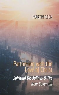 Partnering with the Love of Christ: Spiritual Disciplines & The New Covenant