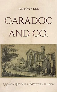 Caradoc and Co.: A Roman Lincoln short story trilogy