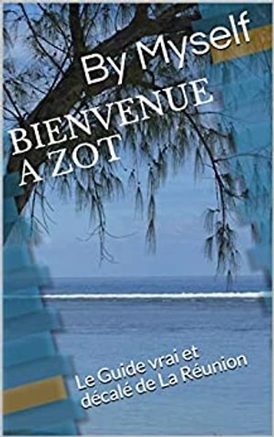 BIENVENUE A ZOT: Le guide vrai et décalé de La Réunion