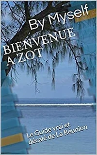 BIENVENUE A ZOT: Le guide vrai et décalé de La Réunion