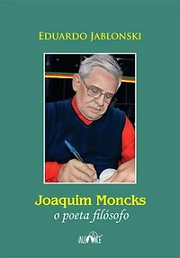 Joaquim Moncks: O poeta filósofo