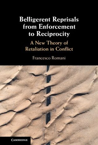 Belligerent Reprisals from Enforcement to Reciprocity: A New Theory of Retaliation in Conflict