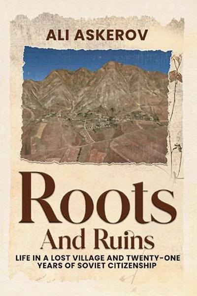 Roots and Ruins: Life in a Lost Village and Twenty-One Years of Soviet Citizenship