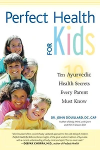 Perfect Health for Kids: Ten Ayurvedic Secrets Every Parent Must Know