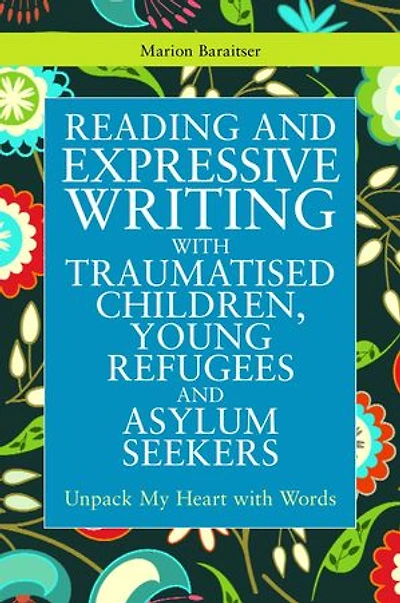 Reading and Expressive Writing with Traumatised Children, Young Refugees Asylum Seekers: Unpack My Heart Words