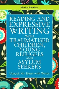 Reading and Expressive Writing with Traumatised Children, Young Refugees Asylum Seekers: Unpack My Heart Words