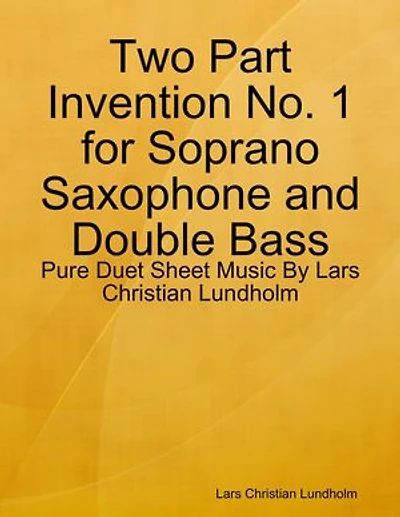 Two Part Invention No. 1 for Soprano Saxophone and Double Bass - Pure Duet Sheet Music By Lars Christian Lundholm
