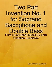 Two Part Invention No. 1 for Soprano Saxophone and Double Bass - Pure Duet Sheet Music By Lars Christian Lundholm